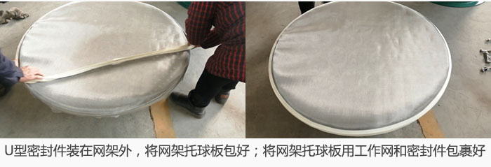 将U型密封件装在网架外，将网架托球板包好；网架已装好，网架托球板用工作网和密封件包裹好。